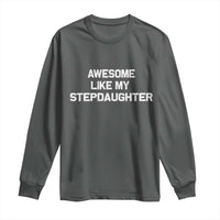 Awesome Like My Step Daughters Long Sleeve Shirt Funny Stepdad Stepmom Gifts