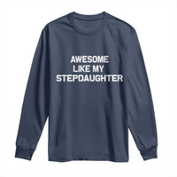 Awesome Like My Step Daughters Long Sleeve Shirt Funny Stepdad Stepmom Gifts