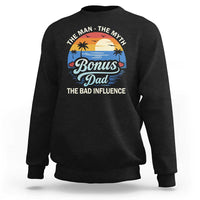 Bonus Dad Sweatshirt The Man Myth Bad Influence Step Dad Fathers Day Gift