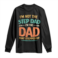 Bonus Dad Long Sleeve Shirt Not The Step Dad Im The Dad That Stepped Up