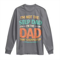 Bonus Dad Long Sleeve Shirt Not The Step Dad Im The Dad That Stepped Up