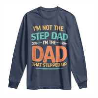 Bonus Dad Long Sleeve Shirt Not The Step Dad Im The Dad That Stepped Up