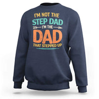 Bonus Dad Sweatshirt Not The Step Dad Im The Dad That Stepped Up