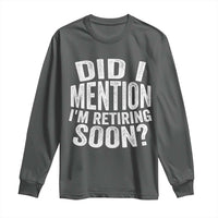 Did I Mention I'm Retiring Soon Long Sleeve Shirt Funny Retirement Retro