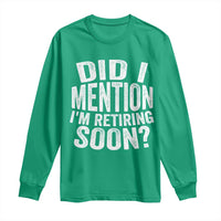 Did I Mention I'm Retiring Soon Long Sleeve Shirt Funny Retirement Retro