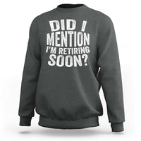 Did I Mention I'm Retiring Soon Sweatshirt Funny Retirement Retro