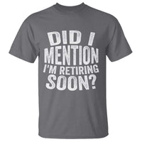 Did I Mention I'm Retiring Soon T Shirt Funny Retirement Retro