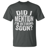 Did I Mention I'm Retiring Soon T Shirt Funny Retirement Retro