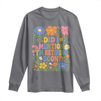 Did I Mention I'm Retiring Soon Long Sleeve Shirt Funny Retirement Retro Boho Flower