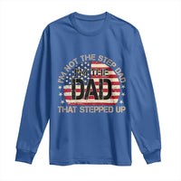 Bonus Dad Long Sleeve Shirt Not The Step Dad Im The Dad That Stepped Up USA Flag