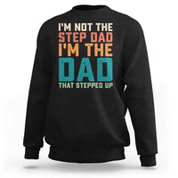 Funny Bonus Dad Sweatshirt Retro Not The Step Dad Im The Dad That Stepped Up