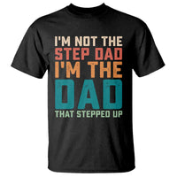 Funny Bonus Dad T Shirt Retro Not The Step Dad Im The Dad That Stepped Up