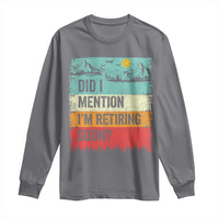 Did I Mention I'm Retiring Soon Long Sleeve Shirt Funny Retro Vintage Retirement