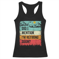 Did I Mention I'm Retiring Soon Racerback Tank Top Funny Retro Vintage Retirement