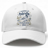 Bird Lover Baseball Cap I Wonder If Birds Think About Me Too Funny Bird Watcher Birder