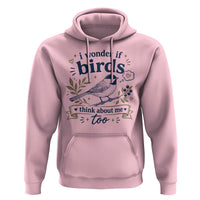 Bird Lover Hoodie I Wonder If Birds Think About Me Too Funny Bird Watcher Birder
