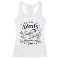 Bird Lover Racerback Tank Top I Wonder If Birds Think About Me Too Funny Bird Watcher Birder