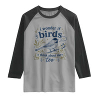 Bird Lover Raglan Shirt I Wonder If Birds Think About Me Too Funny Bird Watcher Birder