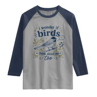 Bird Lover Raglan Shirt I Wonder If Birds Think About Me Too Funny Bird Watcher Birder