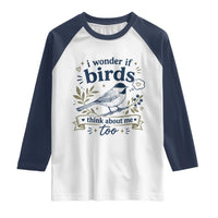 Bird Lover Raglan Shirt I Wonder If Birds Think About Me Too Funny Bird Watcher Birder