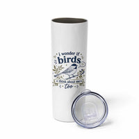 Bird Lover Skinny Tumbler I Wonder If Birds Think About Me Too Funny Bird Watcher Birder