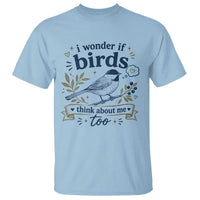 Bird Lover T Shirt I Wonder If Birds Think About Me Too Funny Bird Watcher Birder