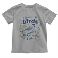 Bird Lover Toddler T Shirt I Wonder If Birds Think About Me Too Funny Bird Watcher Birder