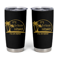 Retirement Tumbler Cup It's 5 O'clock Everywhere I'm Retired Summer Vibes