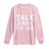 Funny Golfing Long Sleeve Shirt Talk Birdie To Me Sarcastic Sayings Golf Golfer