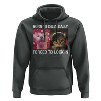 Meme Cat Hoodie Born To Dilly Dally Forced To Lock In Funny Saying Cats - Wonder Print Shop