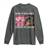 Meme Cat Long Sleeve Shirt Born To Dilly Dally Forced To Lock In Funny Saying Cats - Wonder Print Shop