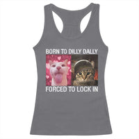 Meme Cat Racerback Tank Top Born To Dilly Dally Forced To Lock In Funny Saying Cats - Wonder Print Shop