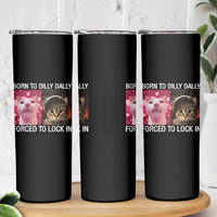 Meme Cat Skinny Tumbler Born To Dilly Dally Forced To Lock In Funny Saying Cats - Wonder Print Shop