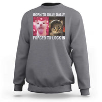 Meme Cat Sweatshirt Born To Dilly Dally Forced To Lock In Funny Saying Cats - Wonder Print Shop