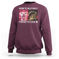 Meme Cat Sweatshirt Born To Dilly Dally Forced To Lock In Funny Saying Cats - Wonder Print Shop