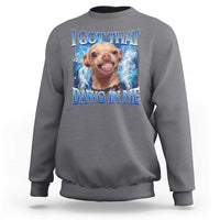 I Got That Dawg in Me Chihuahua Sweatshirt Funny Ironic Meme Viral Quote - Wonder Print Shop