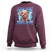 I Got That Dawg in Me Chihuahua Sweatshirt Funny Ironic Meme Viral Quote - Wonder Print Shop
