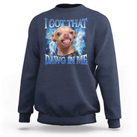 I Got That Dawg in Me Chihuahua Sweatshirt Funny Ironic Meme Viral Quote - Wonder Print Shop