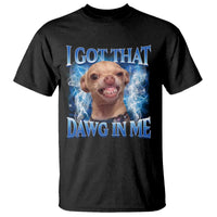 I Got That Dawg in Me Chihuahua T Shirt Funny Ironic Meme Viral Quote - Wonder Print Shop