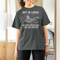 Get In Loser Were Crossing the Delaware T Shirt For Women Funny 4th of July USA Meme Founding Father Patriotic