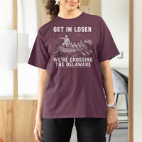 Get In Loser Were Crossing the Delaware T Shirt For Women Funny 4th of July USA Meme Founding Father Patriotic