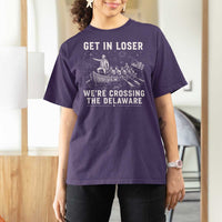 Get In Loser Were Crossing the Delaware T Shirt For Women Funny 4th of July USA Meme Founding Father Patriotic