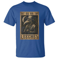 But Did You Try Leeches Plague Doctor T Shirt Middle Age Medicines Medieval History - Wonder Print Shop