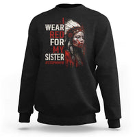 MMIW Sweatshirt I Wear Red For My Sister Native American Stop MMIW - Wonder Print Shop