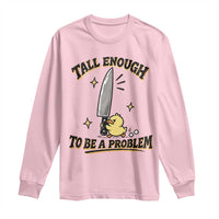 Tall Enough To Be A Problem Funny Duck Long Sleeve Shirt With Giant Knife Meme Humor