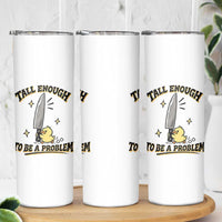 Tall Enough To Be A Problem Funny Duck Skinny Tumbler With Giant Knife Meme Humor