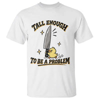 Tall Enough To Be A Problem Funny Duck T Shirt With Giant Knife Meme Humor