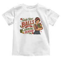 Grab Your Balls Its Canning Season Funny Food Preservation Toddler T Shirt Vintage Retro Country Girl Graphic