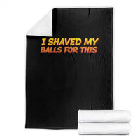I Shaved My Balls For This Throw Blanket Funny Rude Meme Exchange Gag Gift - Wonder Print Shop