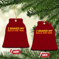 I Shaved My Balls For This Ceramic Ornament Funny Rude Meme Exchange Gag Gift - Wonder Print Shop